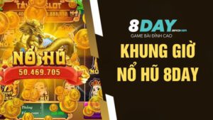 Nắm vững khung giờ nổ hũ 8Day để dễ dàng chiến thắng